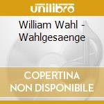 William Wahl - Wahlgesaenge cd musicale di Wahl, William