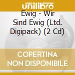 Ewig - Wir Sind Ewig (Ltd. Digipack) (2 Cd) cd
