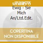 Ewig - Sie Mich An/Ltd.Edit. cd