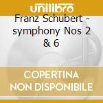 Franz Schubert - symphony Nos 2 & 6 cd
