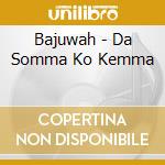 Bajuwah - Da Somma Ko Kemma cd