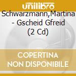 Schwarzmann,Martina - Gscheid Gfreid (2 Cd) cd musicale di Schwarzmann,Martina