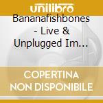 Bananafishbones - Live & Unplugged Im Kurhaus Bad T?Lz