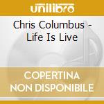 Chris Columbus - Life Is Live cd musicale di Chris Columbus