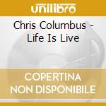 Chris Columbus - Life Is Live cd