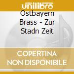 Ostbayern Brass - Zur Stadn Zeit cd