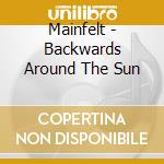 Mainfelt - Backwards Around The Sun cd musicale di Mainfelt