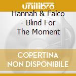 Hannah & Falco - Blind For The Moment cd