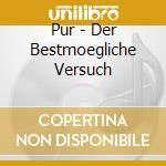 Pur - Der Bestmoegliche Versuch cd
