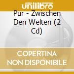 Pur - Zwischen Den Welten (2 Cd) cd
