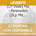 (LP Vinile) Pur - Persmnlich (2Lp Mit Signierter Autogrammkarte) vinile