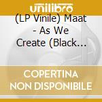 (LP Vinile) Maat - As We Create (Black Vinyl) vinile