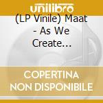 (LP Vinile) Maat - As We Create (Limited Coloured Vinyl) vinile