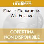 Maat - Monuments Will Enslave cd musicale di Maat
