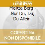 Melitta Berg - Nur Du, Du, Du Allein- cd musicale di Berg, Melitta