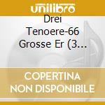 Drei Tenoere-66 Grosse Er (3 Cd) cd musicale di Musictales