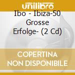 Ibo - Ibiza-50 Grosse Erfolge- (2 Cd) cd musicale di Ibo