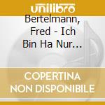 Bertelmann, Fred - Ich Bin Ha Nur Ein.. (2 Cd) cd musicale di Bertelmann, Fred