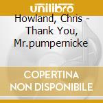 Howland, Chris - Thank You, Mr.pumpernicke cd
