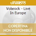 Volxrock - Live In Europe cd musicale di Volxrock