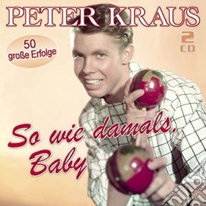 Peter Kraus - So Wie Damals, Baby (2 Cd) cd musicale di Kraus, Peter