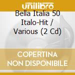 Bella Italia 50 Italo-Hit / Various (2 Cd) cd