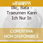 Illic, Bata - Traeumen Kann Ich Nur In cd