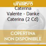 Caterina Valente - Danke Caterina (2 Cd) cd musicale di Valente, Caterina