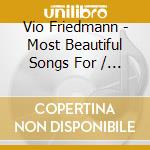 Vio Friedmann - Most Beautiful Songs For / O.S.T. (2 Cd) cd musicale di Ost