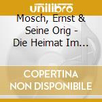Mosch, Ernst & Seine Orig - Die Heimat Im Herzen-50 (2 Cd) cd