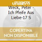 Weck, Peter - Ich Pfeife Aus Liebe-17 S cd musicale di Weck, Peter