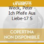 Weck, Peter - Ich Pfeife Aus Liebe-17 S cd