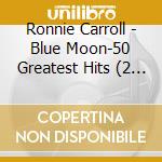 Ronnie Carroll - Blue Moon-50 Greatest Hits (2 Cd) cd