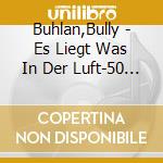 Buhlan,Bully - Es Liegt Was In Der Luft-50 (2 Cd) cd