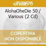 AlohaOheDie 50 / Various (2 Cd) cd