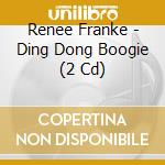 Renee Franke - Ding Dong Boogie (2 Cd) cd musicale di Renee Franke