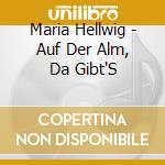 Maria Hellwig - Auf Der Alm, Da Gibt'S cd musicale di Maria Hellwig