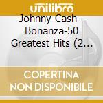 Johnny Cash - Bonanza-50 Greatest Hits (2 Cd) cd