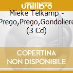 Mieke Telkamp - Prego,Prego,Gondoliere (3 Cd) cd musicale di Mieke Telkamp