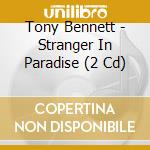 Tony Bennett - Stranger In Paradise (2 Cd) cd musicale di Tony Bennett