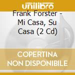 Frank Forster - Mi Casa, Su Casa (2 Cd) cd
