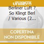Berliner Luft ? So Klingt Berl / Various (2 Cd) cd