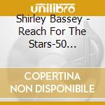 Shirley Bassey - Reach For The Stars-50 Greatest Hits (2 Cd) cd