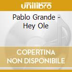 Pablo Grande - Hey Ole cd musicale di Pablo Grande