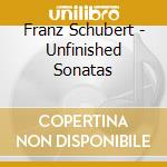 Franz Schubert - Unfinished Sonatas cd musicale di Schubert/Finnissy/Widmann