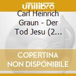Carl Heinrich Graun - Der Tod Jesu (2 Cd) cd musicale di Carl Heinrich Graun