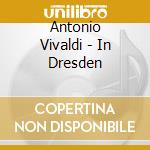 Antonio Vivaldi - In Dresden cd musicale di Antonio Vivaldi