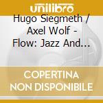 Hugo Siegmeth / Axel Wolf - Flow: Jazz And Renaissance From Italy To Brasil cd musicale di Siegmeth/Wolf