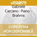 Gabriele Carcano: Piano - Brahms cd musicale di Gabriele Carcano