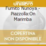 Fumito Nunoya - Piazzolla:On Marimba cd musicale di Fumito Nunoya